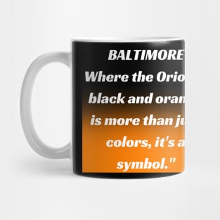 BALTIMORE WHERE THE ORIOLES' BLACK AND ORANGE IS MORE THAN JUST A COLORS, IT'S A SYMBOL." DESIGN Mug